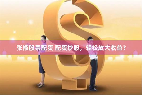 《配資365》深度評測：杠桿江湖的“雙刃劍”如何舞出財富曲線？